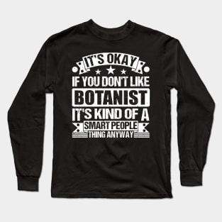 It's Okay If You Don't Like Botanist It's Kind Of A Smart People Thing Anyway Botanist Lover Long Sleeve T-Shirt